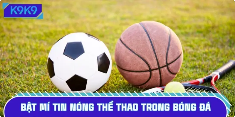 Bật mí tin nóng thể thao trong bóng đá Bật mí tin nóng thể thao trong bóng đá
