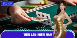 Cách Chơi Tiến Lên Miền Nam Bất Bại Tại Nhà Cái K9K9