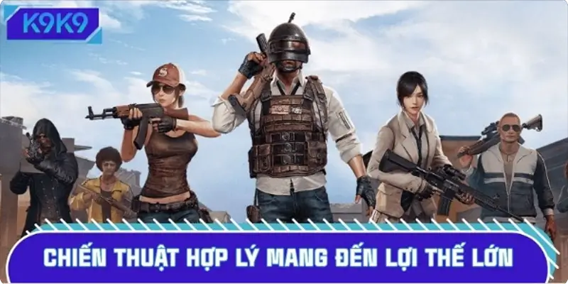 Chiến thuật hợp lý mang đến lợi thế lớn trong mọi trận chiến