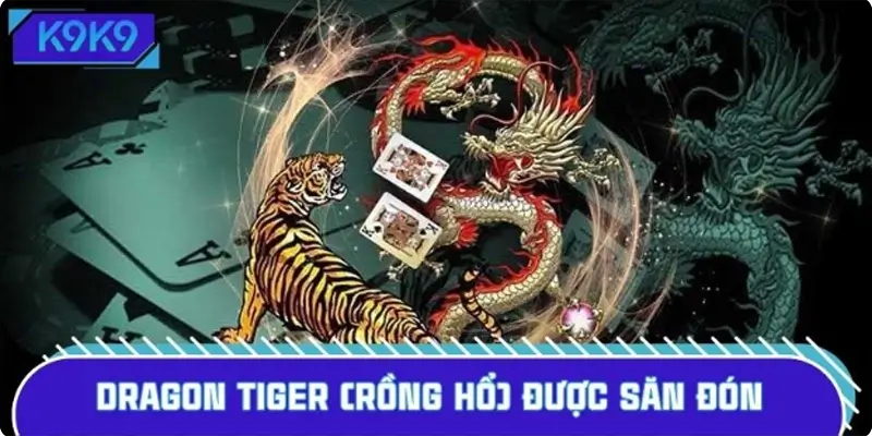 Dragon Tiger (Rồng hổ) là tựa game đang được săn đón nhất