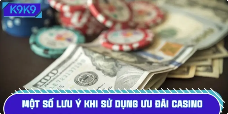 Một số lưu ý khi sử dụng ưu đãi casino