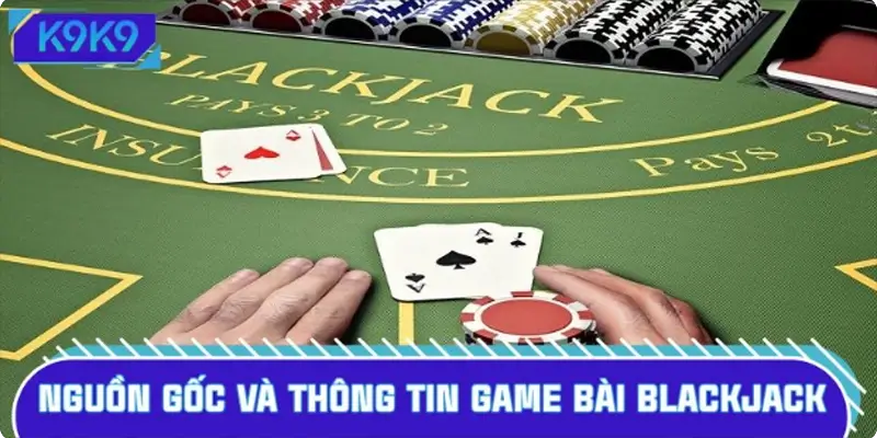 Nguồn gốc và thông tin về game bài blackjack