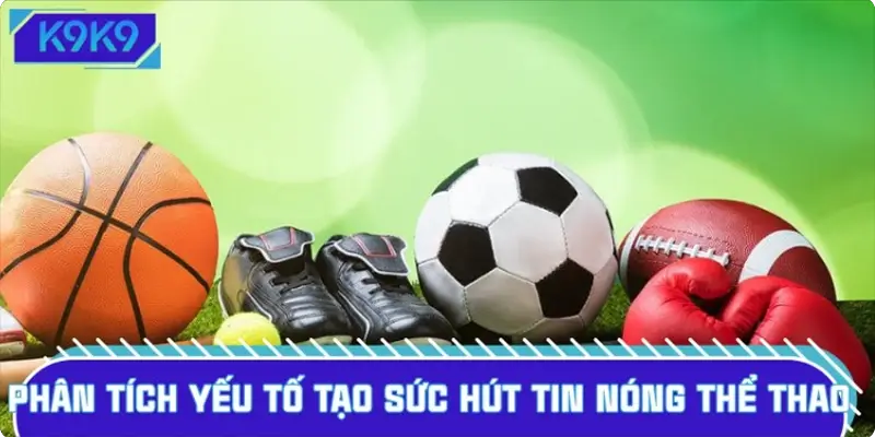 Phân tích yếu tố tạo sức hút tin nóng thể thao Phân tích yếu tố tạo sức hút tin nóng thể thao