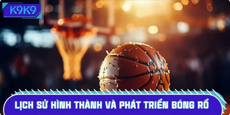 Tìm hiểu nguồn gốc và quá trình phát triển của môn bóng rổ