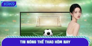 Tin nóng thể thao hôm nay